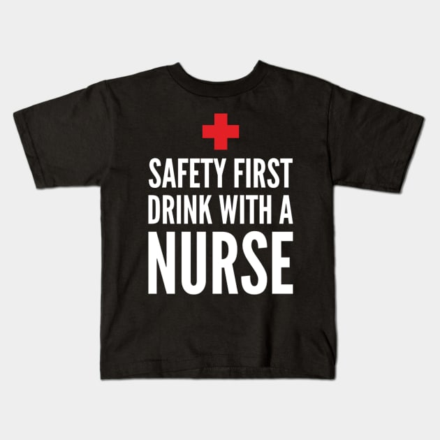 Safety First Drink With A Nurse Kids T-Shirt by ArtFay